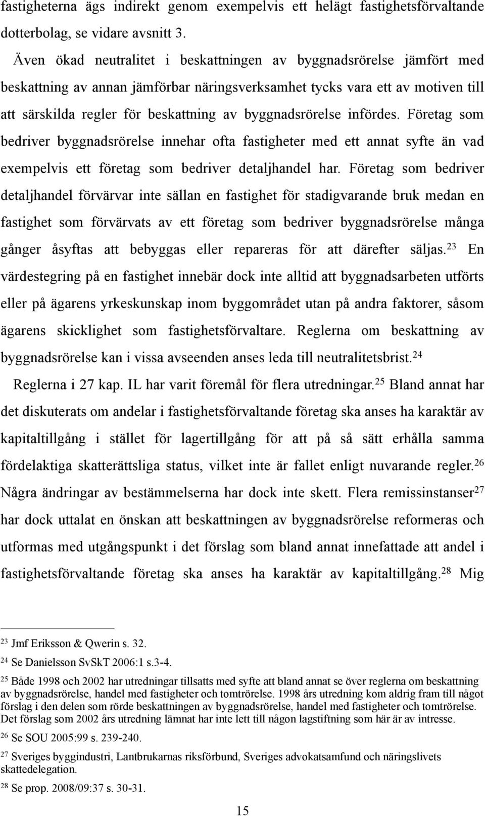 byggnadsrörelse infördes. Företag som bedriver byggnadsrörelse innehar ofta fastigheter med ett annat syfte än vad exempelvis ett företag som bedriver detaljhandel har.