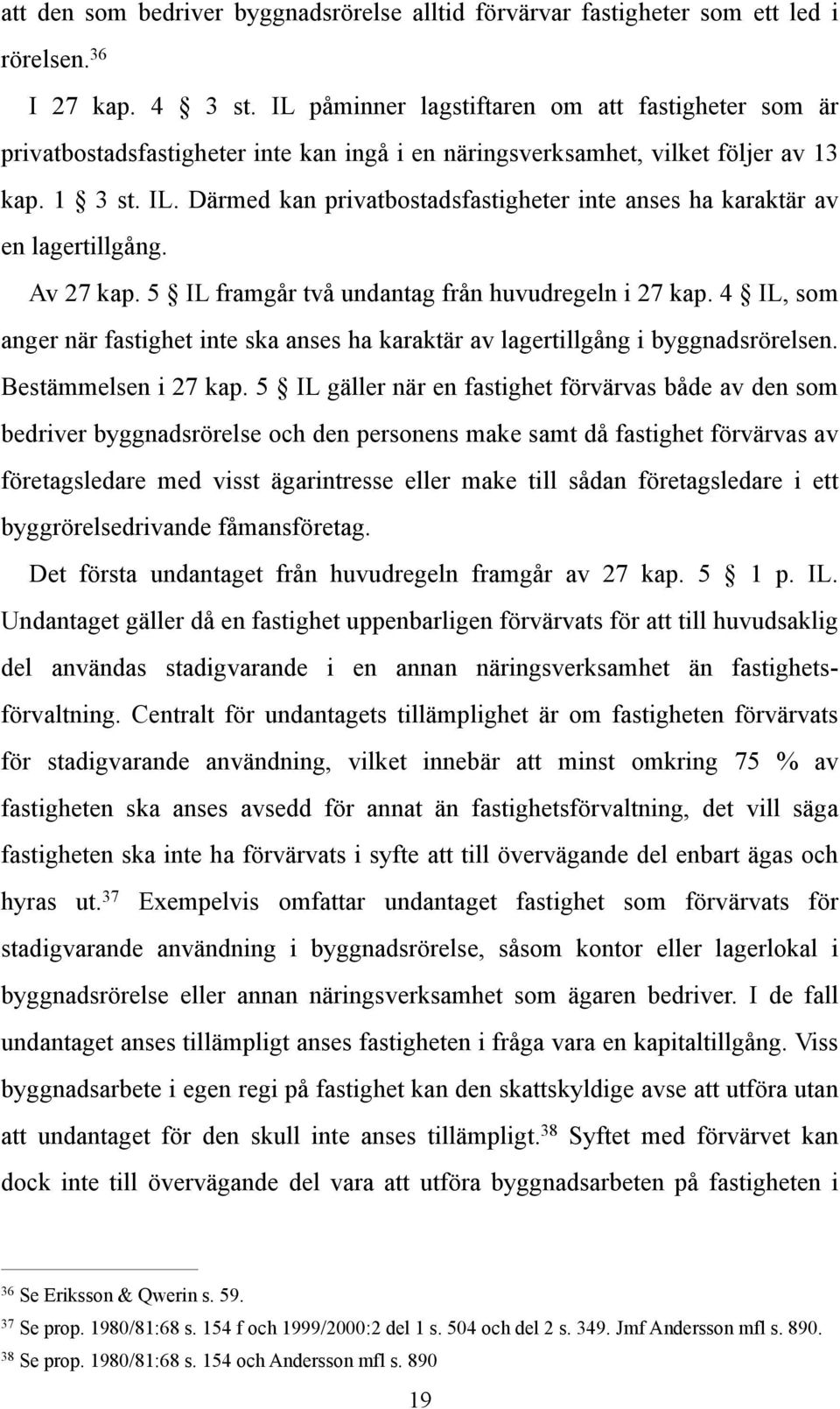 Därmed kan privatbostadsfastigheter inte anses ha karaktär av en lagertillgång. Av 27 kap. 5 IL framgår två undantag från huvudregeln i 27 kap.