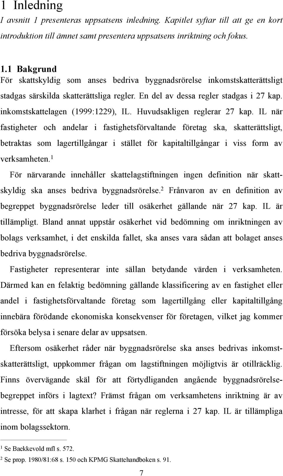 IL när fastigheter och andelar i fastighetsförvaltande företag ska, skatterättsligt, betraktas som lagertillgångar i stället för kapitaltillgångar i viss form av verksamheten.