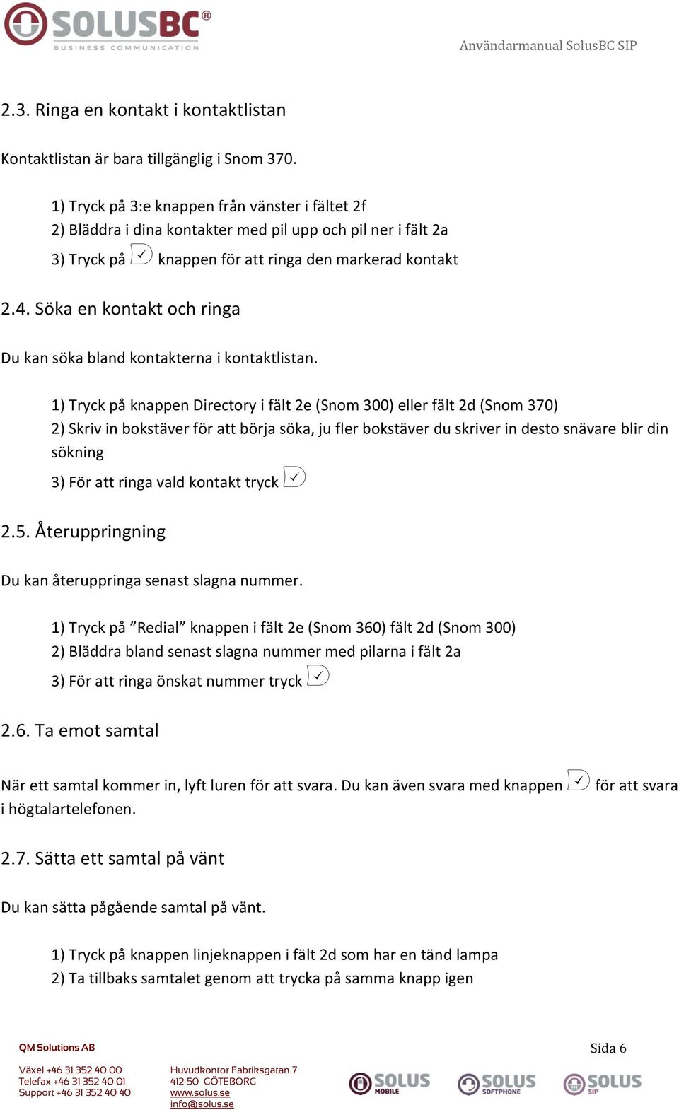 Söka en kontakt och ringa Du kan söka bland kontakterna i kontaktlistan.