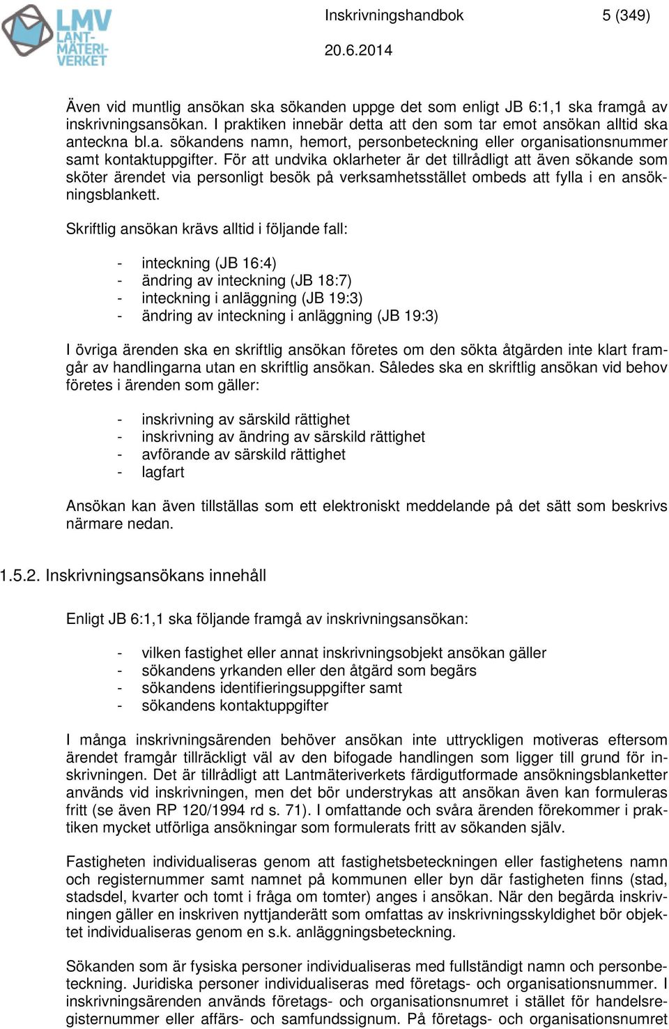 För att undvika oklarheter är det tillrådligt att även sökande som sköter ärendet via personligt besök på verksamhetsstället ombeds att fylla i en ansökningsblankett.