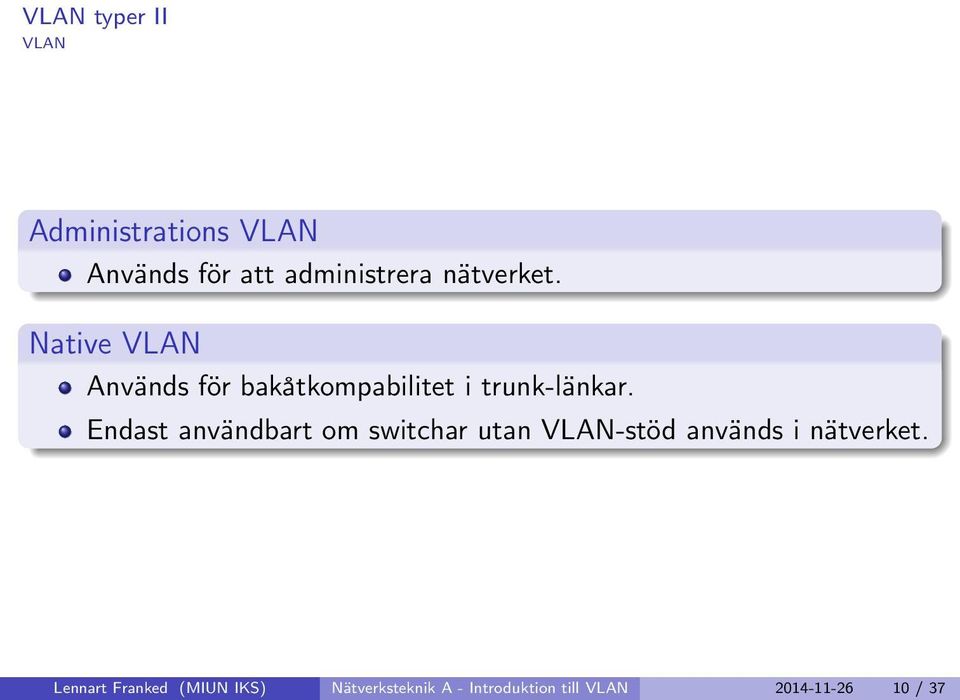 Endast användbart om switchar utan VLAN-stöd används i nätverket.