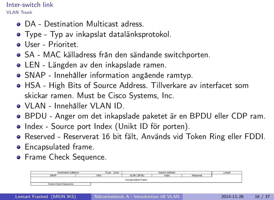 Must be Cisco Systems, Inc. VLAN - Innehåller VLAN ID. BPDU - Anger om det inkapslade paketet är en BPDU eller CDP ram. Index - Source port Index (Unikt ID för porten).