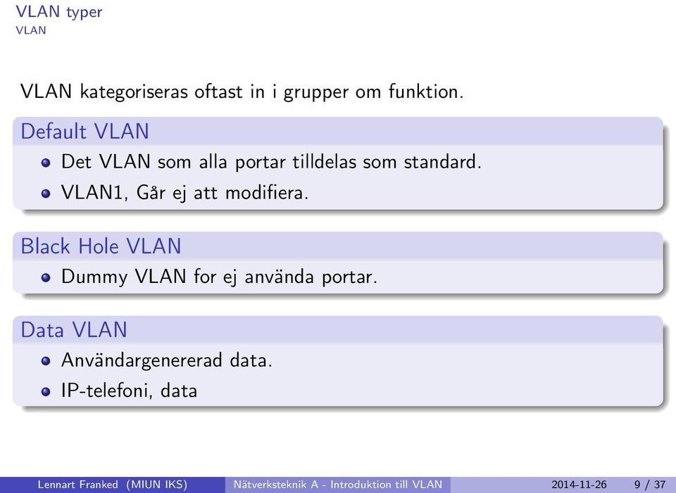 VLAN1, Går ej att modifiera. Black Hole VLAN Dummy VLAN for ej använda portar.