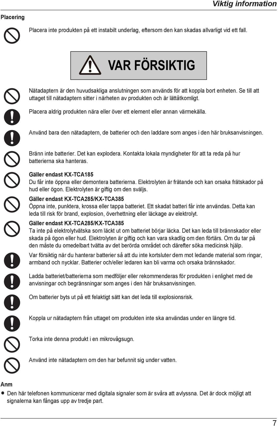 Placera aldrig produkten nära eller över ett element eller annan värmekälla. Använd bara den nätadaptern, de batterier och den laddare som anges i den här bruksanvisningen. Bränn inte batterier.