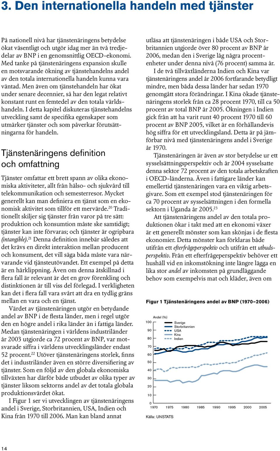 Men även om tjänstehandeln har ökat under senare decennier, så har den legat relativt konstant runt en femtedel av den totala världshandeln.