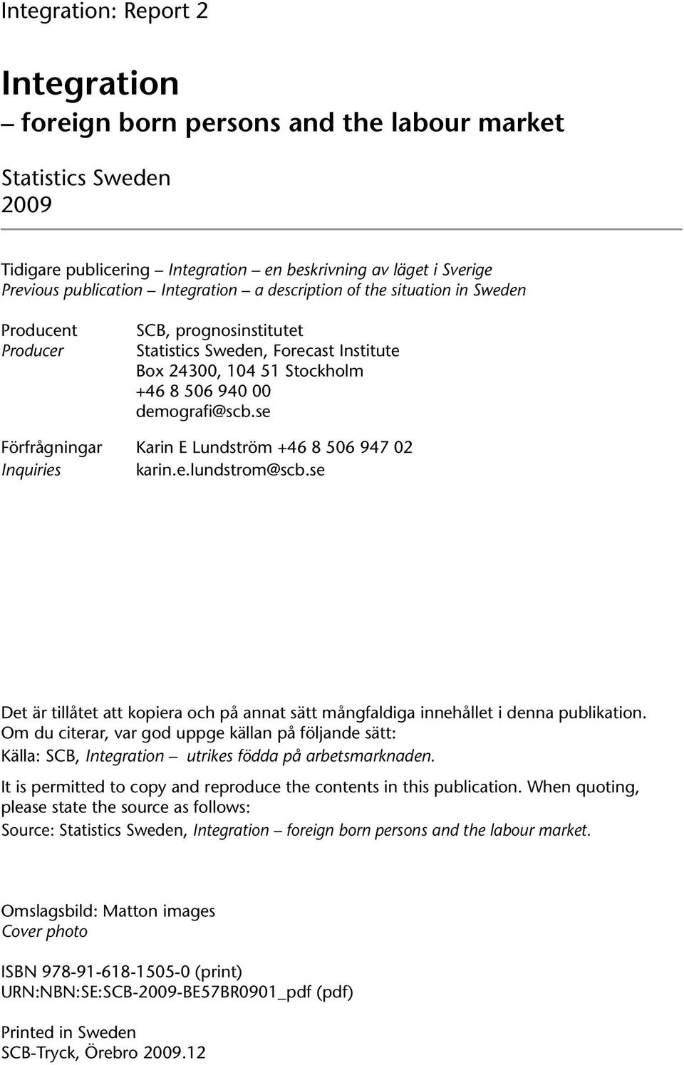 se Förfrågningar Karin E Lundström +46 8 506 947 02 Inquiries karin.e.lundstrom@scb.se Det är tillåtet att kopiera och på annat sätt mångfaldiga innehållet i denna publikation.