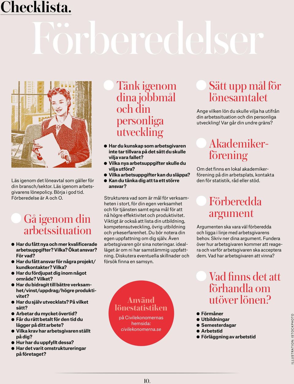 Vilket? Har du bidragit till bättre verksamhet/vinst/uppdrag/högre produktivitet? Har du själv utvecklats? På vilket sätt? Arbetar du mycket övertid?