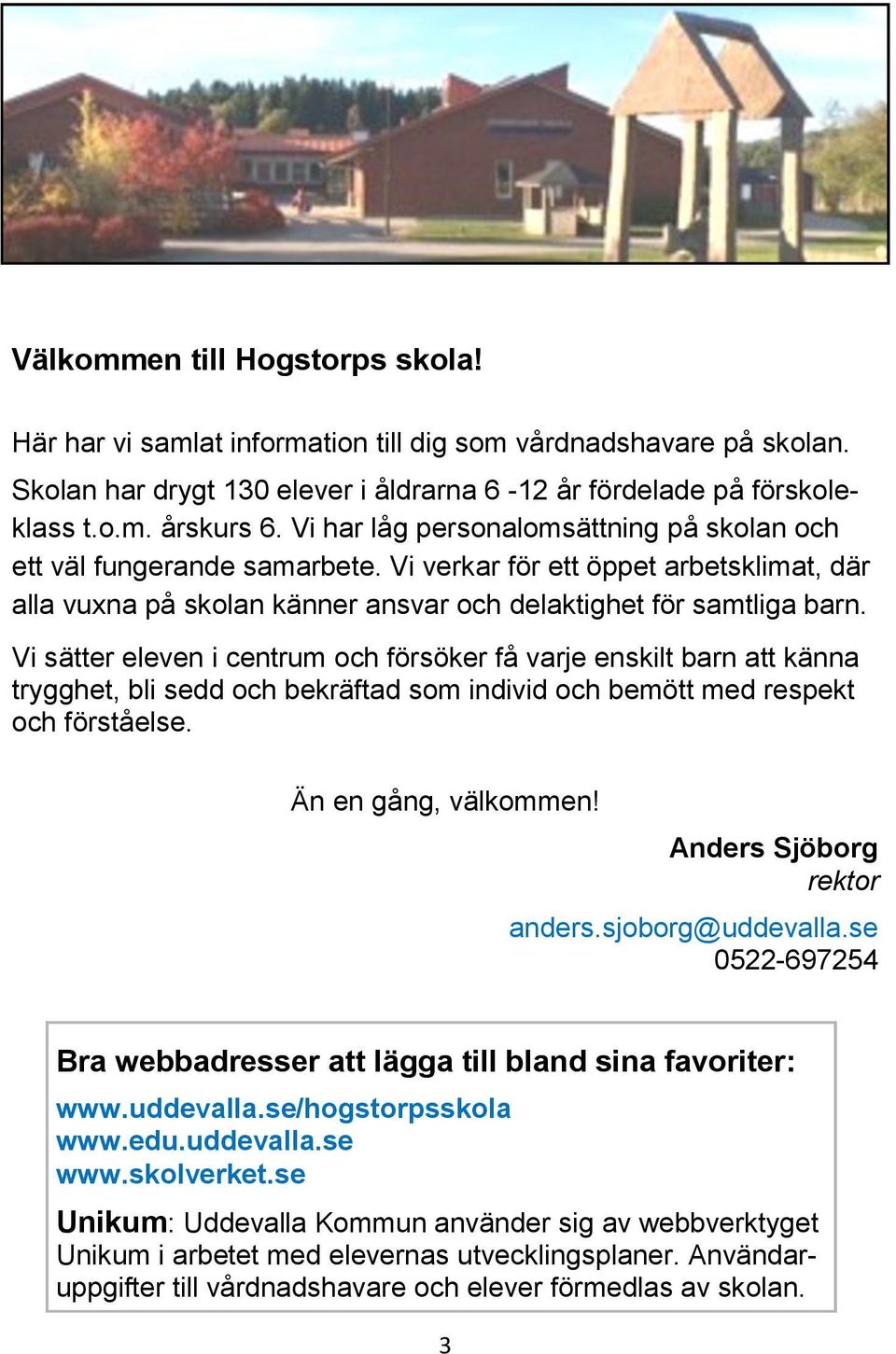 Vi sätter eleven i centrum och försöker få varje enskilt barn att känna trygghet, bli sedd och bekräftad som individ och bemött med respekt och förståelse. Än en gång, välkommen!