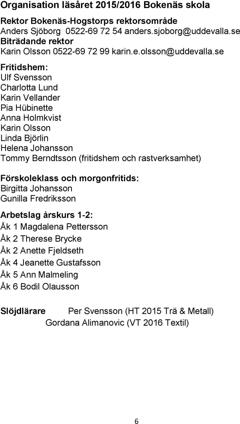 se Fritidshem: Ulf Svensson Charlotta Lund Karin Vellander Pia Hübinette Anna Holmkvist Karin Olsson Linda Björlin Helena Johansson Tommy Berndtsson (fritidshem och