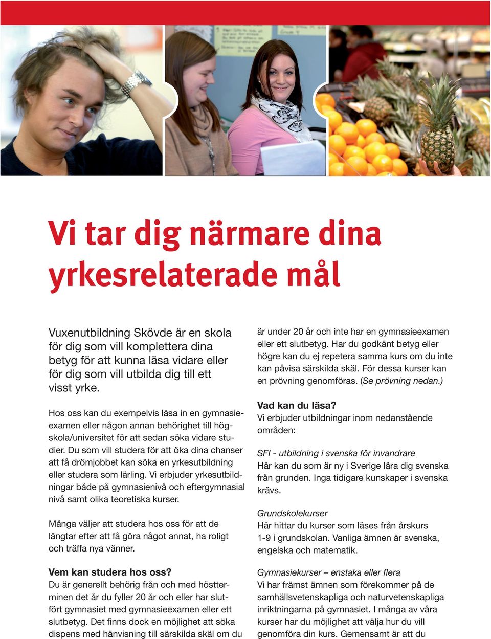 Du som vill studera för att öka dina chanser att få drömjobbet kan söka en yrkesutbildning eller studera som lärling.