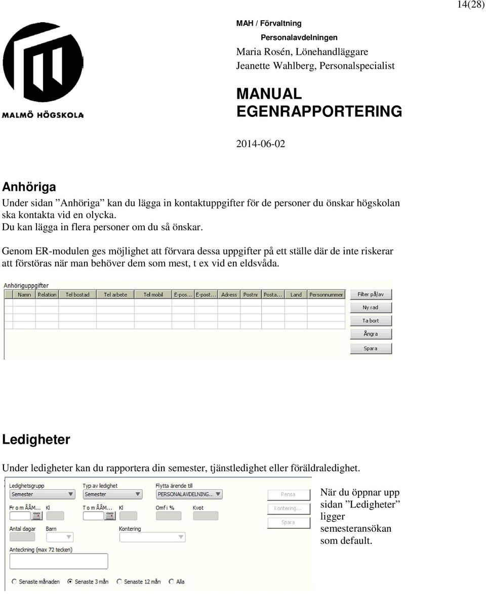 Genom ER-modulen ges möjlighet att förvara dessa uppgifter på ett ställe där de inte riskerar att förstöras när man behöver dem