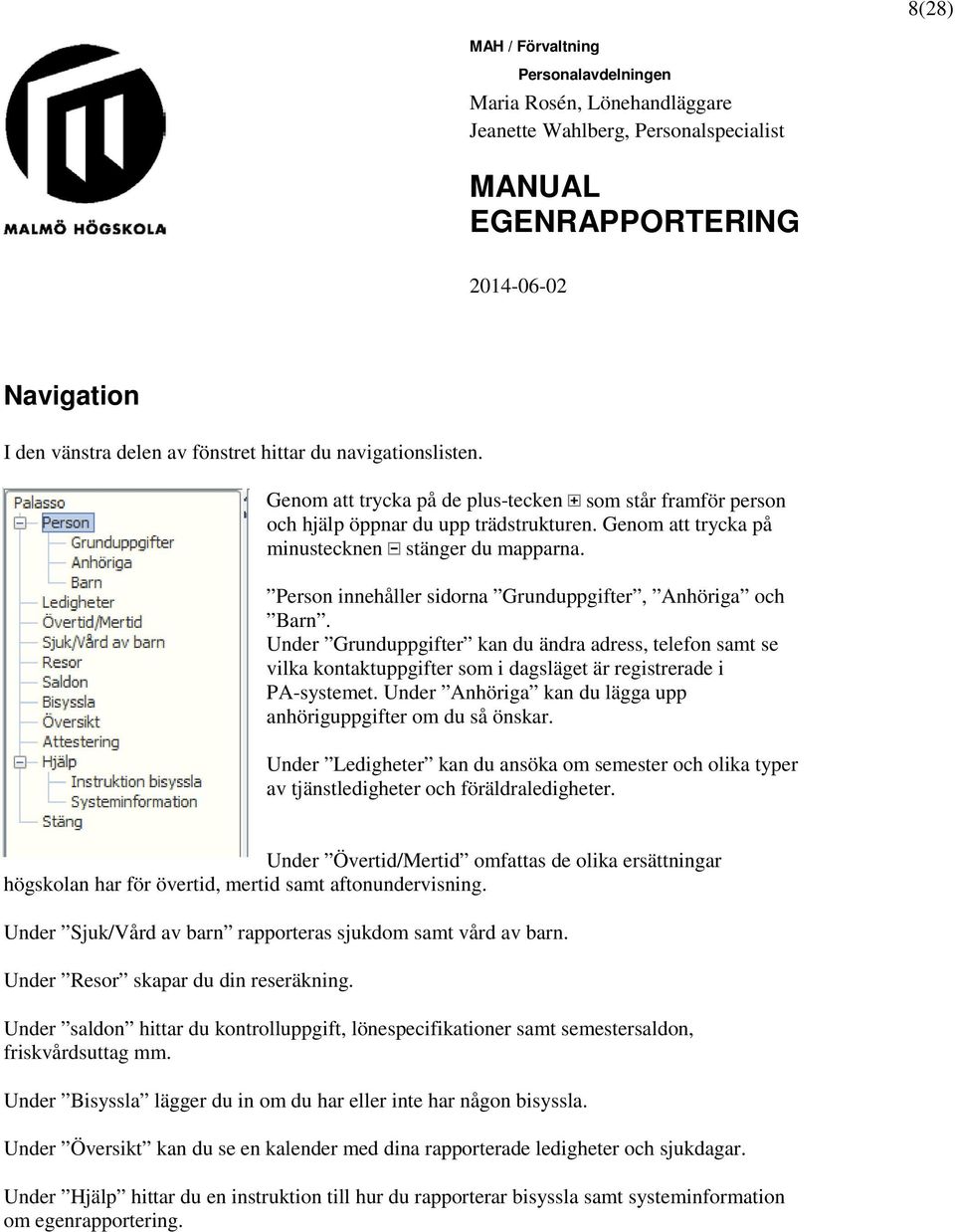 Under Grunduppgifter kan du ändra adress, telefon samt se vilka kontaktuppgifter som i dagsläget är registrerade i PA-systemet. Under Anhöriga kan du lägga upp anhöriguppgifter om du så önskar.