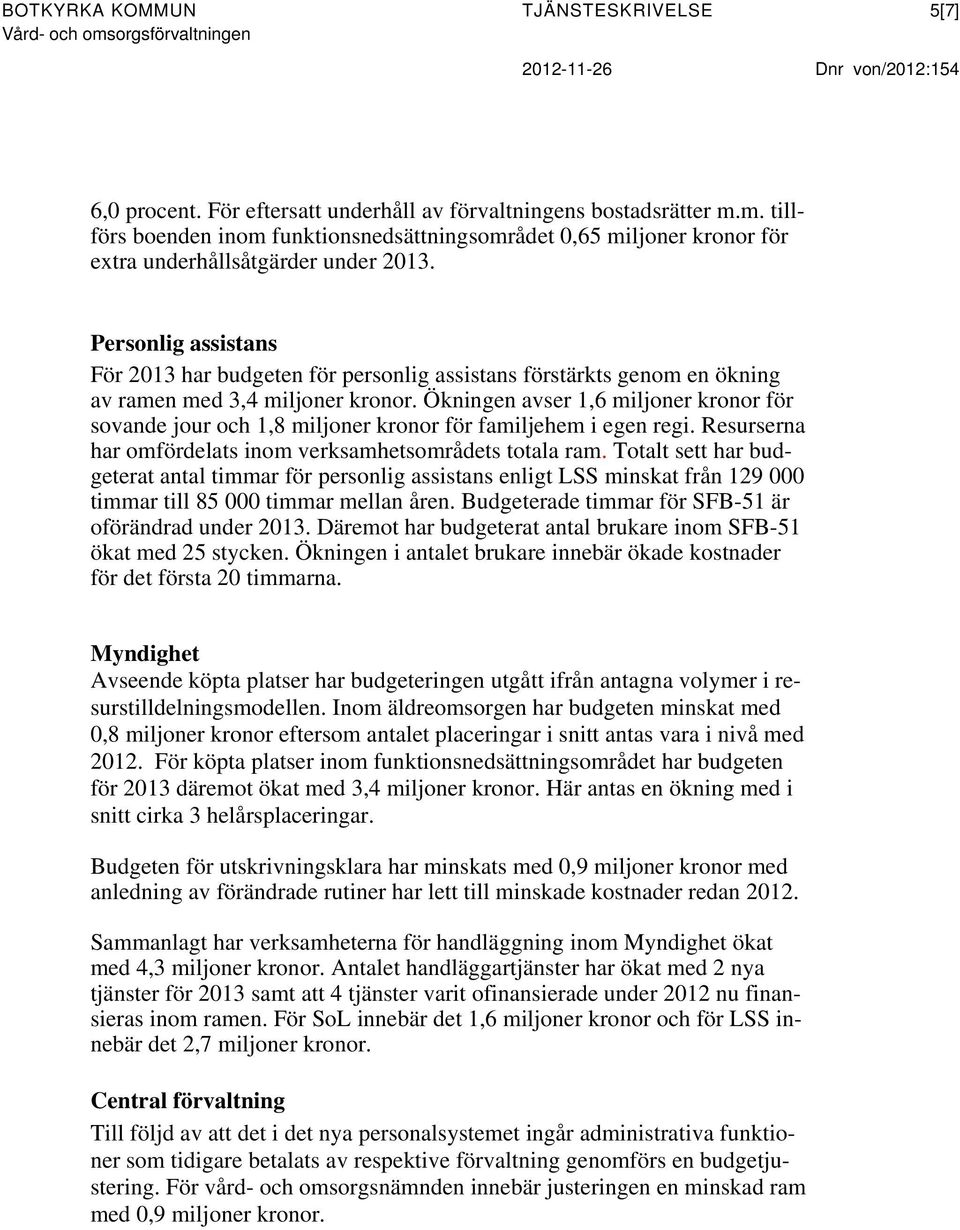 Personlig assistans För 2013 har budgeten för personlig assistans förstärkts genom en ökning av ramen med 3,4 miljoner kronor.