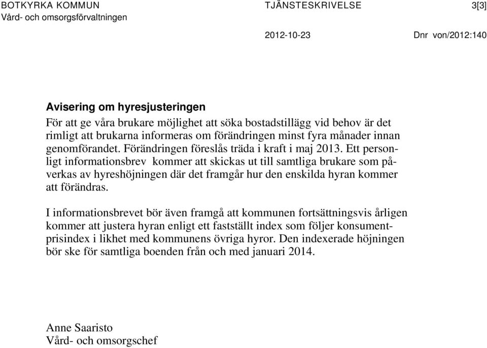 Ett personligt informationsbrev kommer att skickas ut till samtliga brukare som påverkas av hyreshöjningen där det framgår hur den enskilda hyran kommer att förändras.
