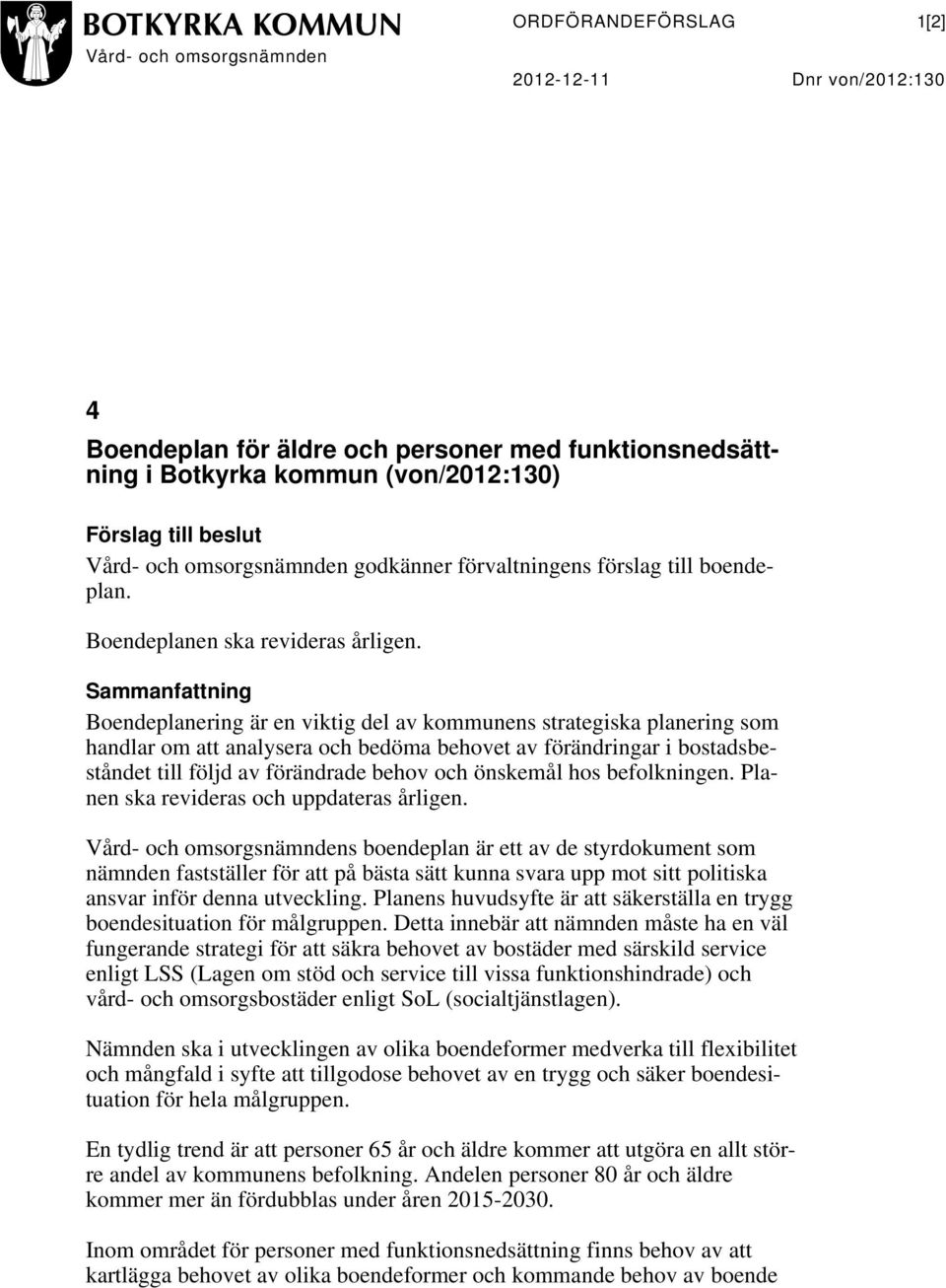 Sammanfattning Boendeplanering är en viktig del av kommunens strategiska planering som handlar om att analysera och bedöma behovet av förändringar i bostadsbeståndet till följd av förändrade behov