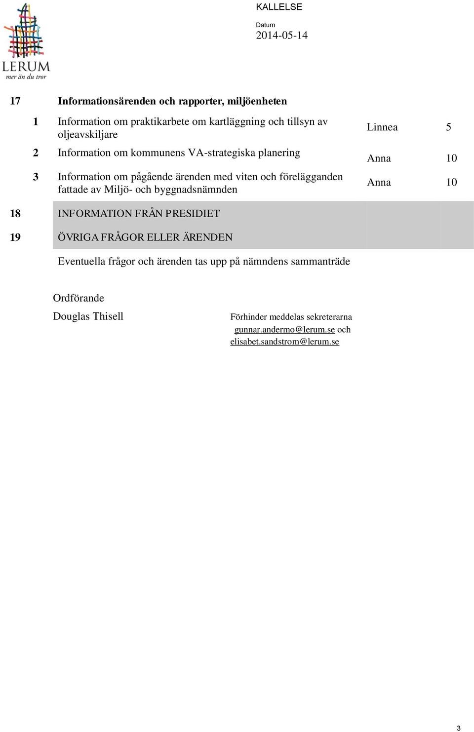 Miljö- och byggnadsnämnden Linnea 5 Anna 10 Anna 10 18 INFORMATION FRÅN PRESIDIET 19 ÖVRIGA FRÅGOR ELLER ÄRENDEN Eventuella frågor och