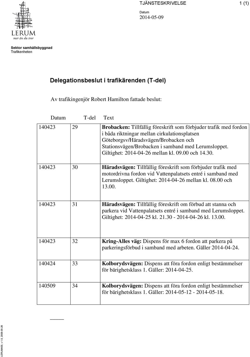 Brobacken: Tillfällig föreskrift som förbjuder trafik med fordon i båda riktningar mellan cirkulationsplatsen Göteborgsv/Häradsvägen/Brobacken och Stationsvägen/Brobacken i samband med Lerumsloppet.