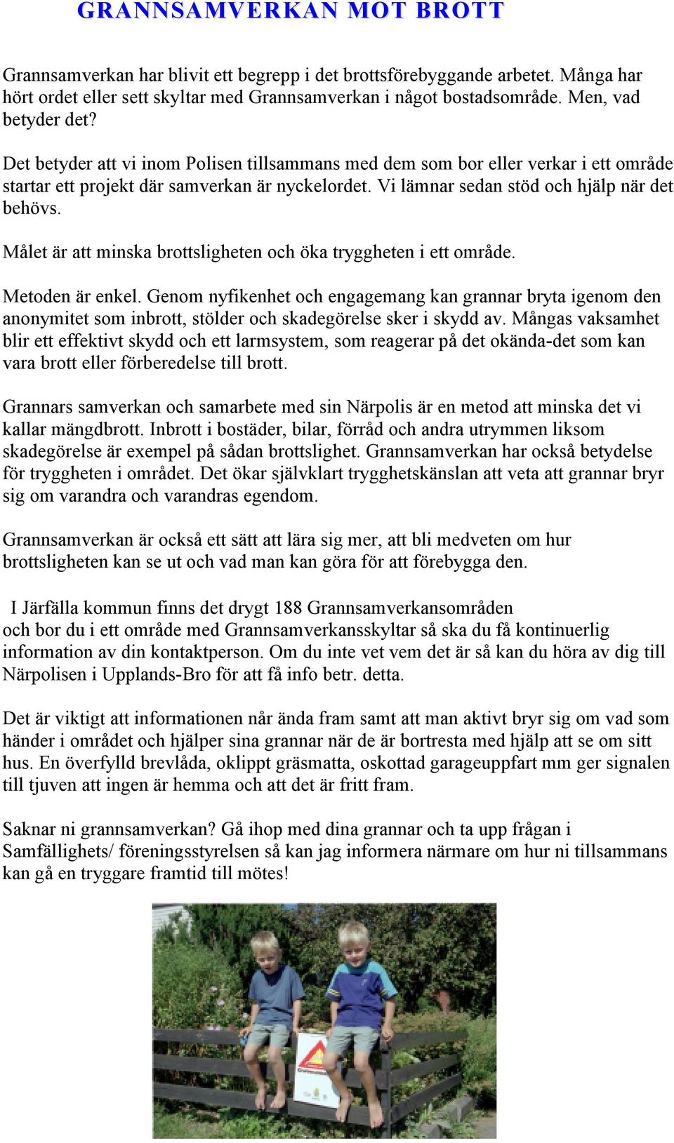 Målet är att minska brottsligheten och öka tryggheten i ett område. Metoden är enkel.