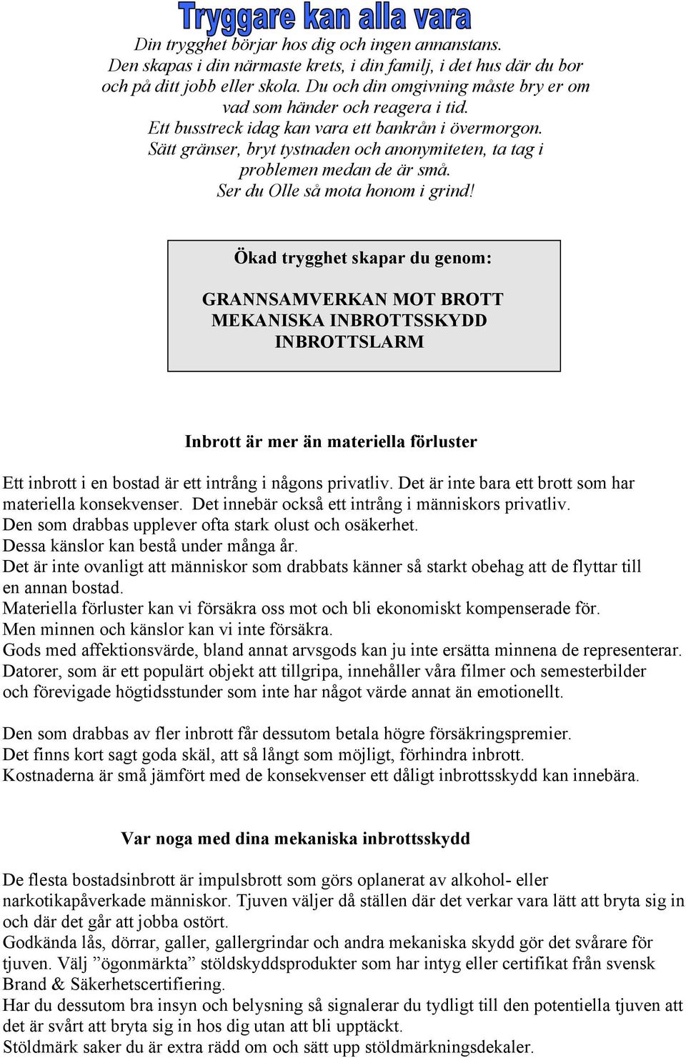 Sätt gränser, bryt tystnaden och anonymiteten, ta tag i problemen medan de är små. Ser du Olle så mota honom i grind!