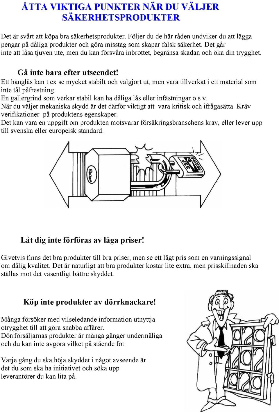 Det går inte att låsa tjuven ute, men du kan försvåra inbrottet, begränsa skadan och öka din trygghet. Gå inte bara efter utseendet!