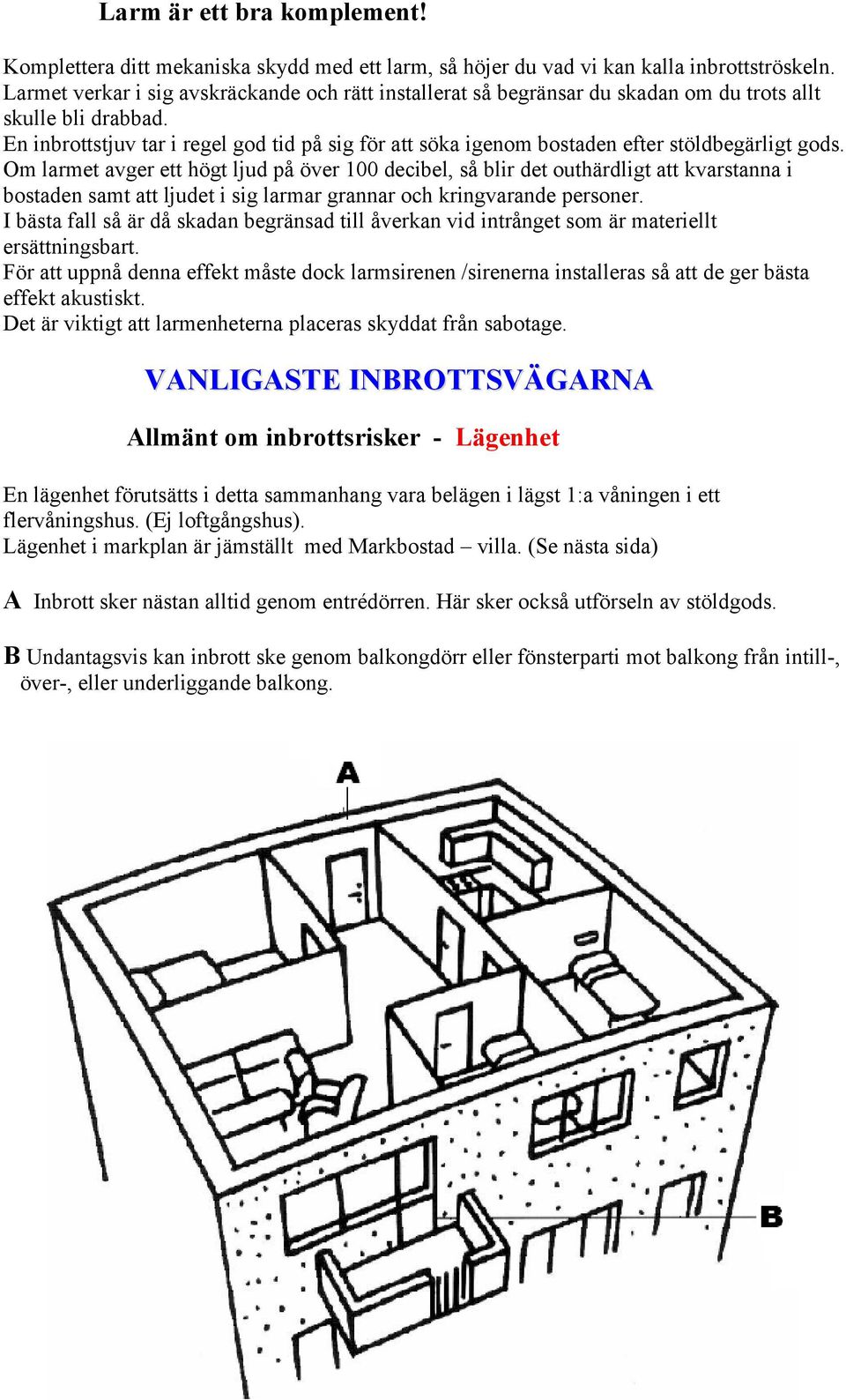 En inbrottstjuv tar i regel god tid på sig för att söka igenom bostaden efter stöldbegärligt gods.