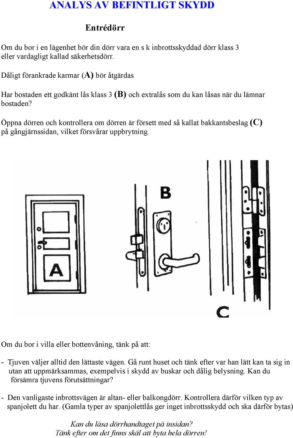 Öppna dörren och kontrollera om dörren är försett med så kallat bakkantsbeslag (C) på gångjärnssidan, vilket försvårar uppbrytning.