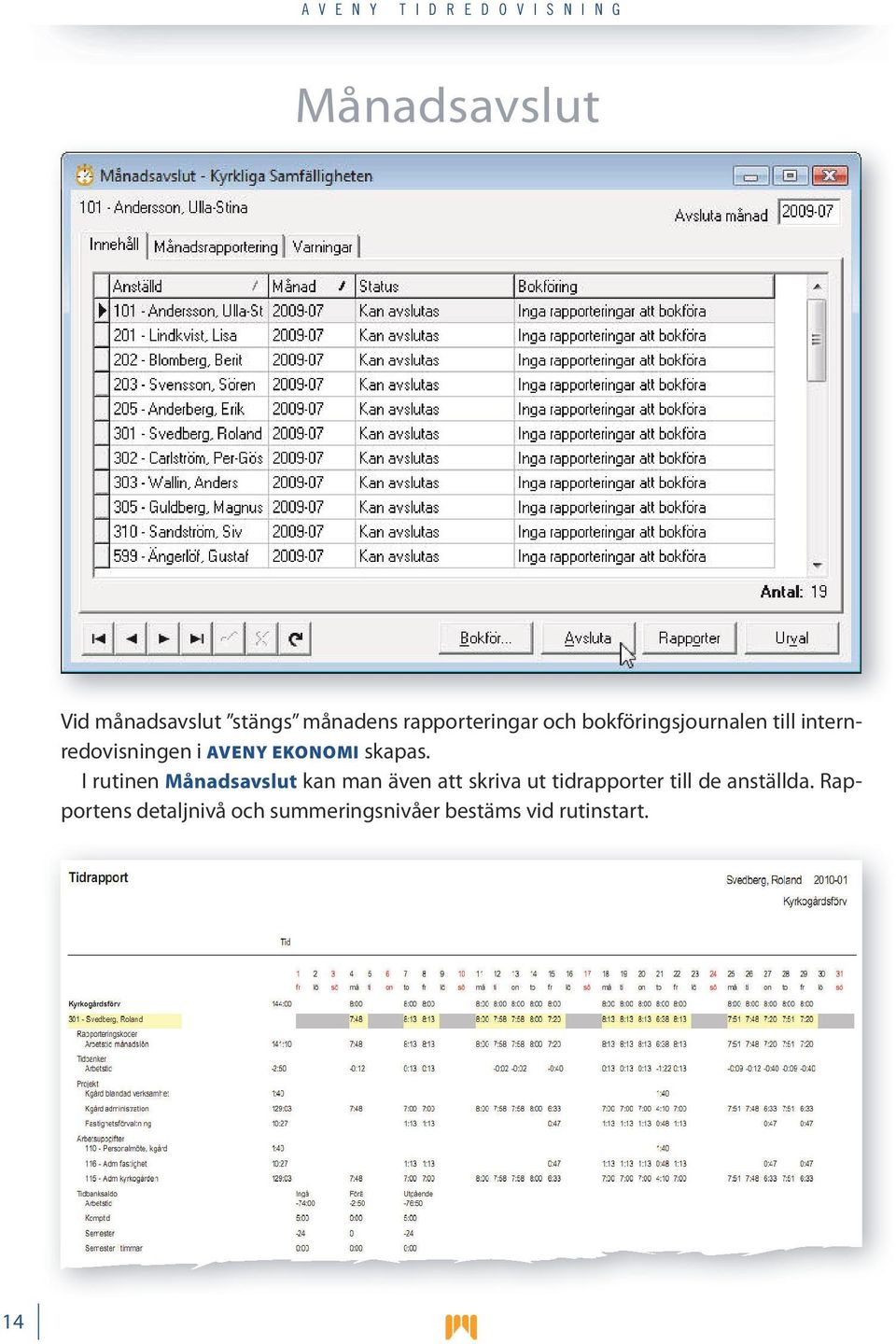 I rutinen Månadsavslut kan man även att skriva ut tidrapporter till de