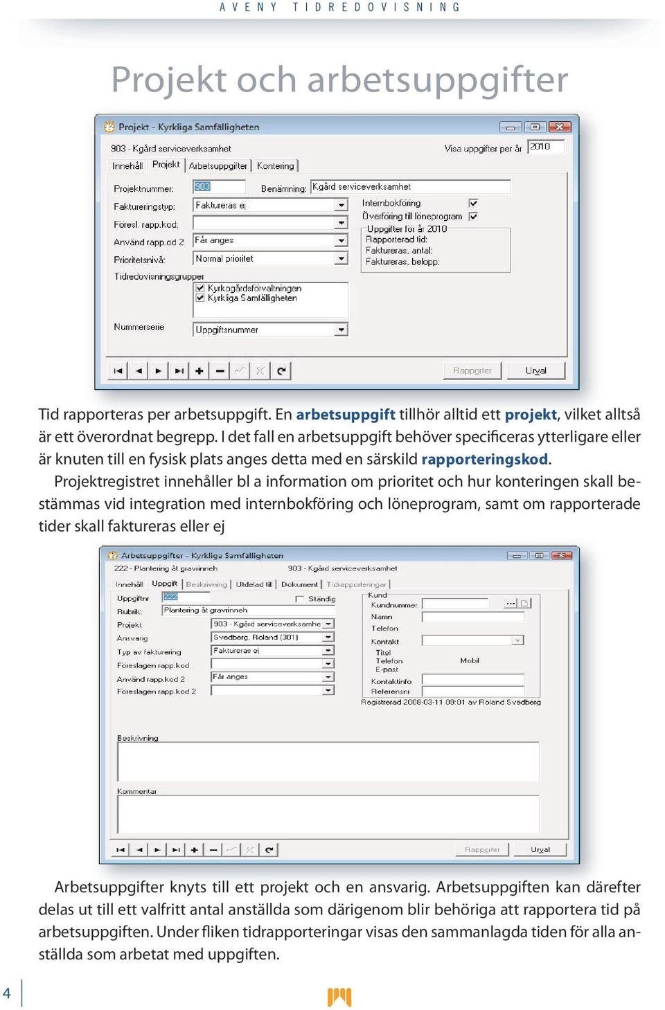 Projektregistret innehåller bl a information om prioritet och hur konteringen skall bestämmas vid integration med internbokföring och löneprogram, samt om rapporterade tider skall faktureras eller