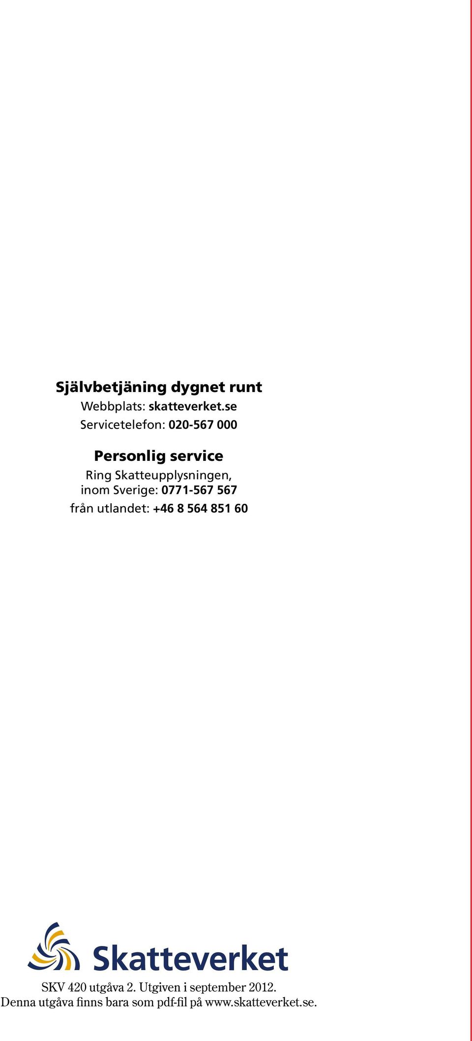 Skatteupplysningen, inom Sverige: 077-567 567 från utlandet: +6 8 56