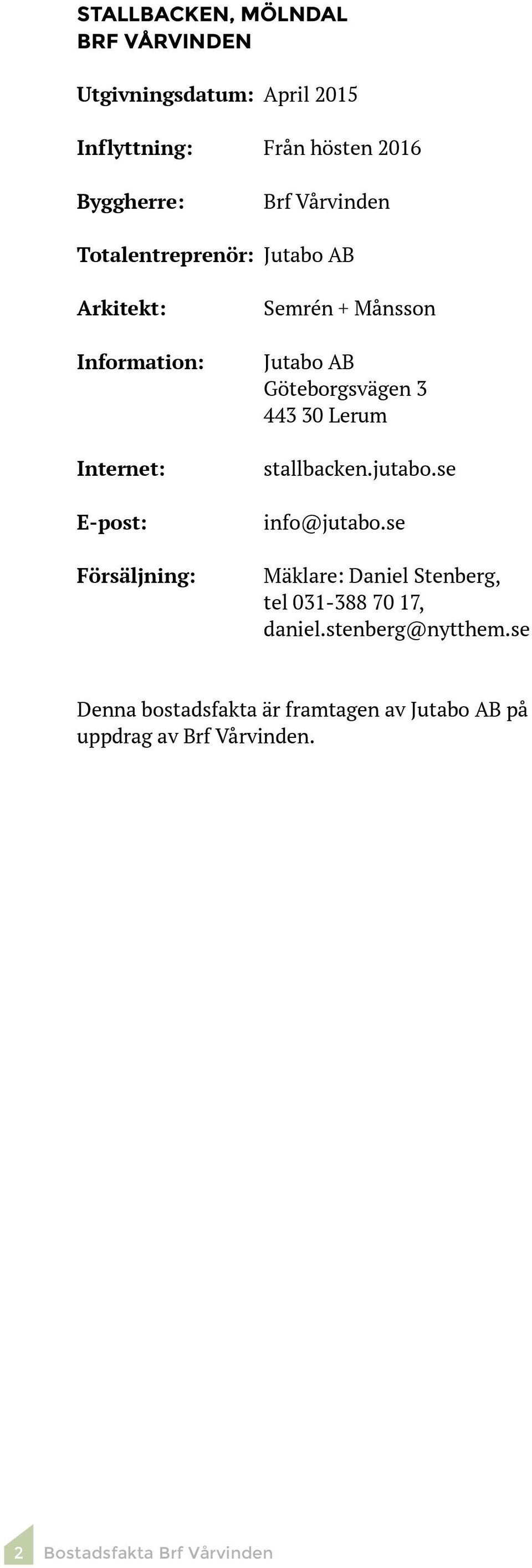 öteborgsvägen 3 443 3 e stallbacken.jutabo.se info@jutabo.se Mäklare: Daniel Stenberg, tel 31-388 7 17, daniel.