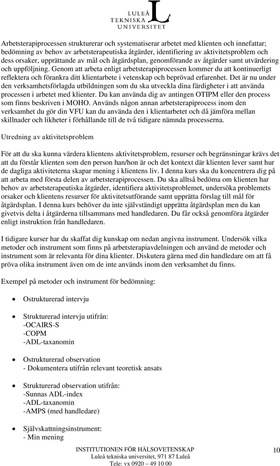 Genom att arbeta enligt arbetsterapiprocessen kommer du att kontinuerligt reflektera och förankra ditt klientarbete i vetenskap och beprövad erfarenhet.