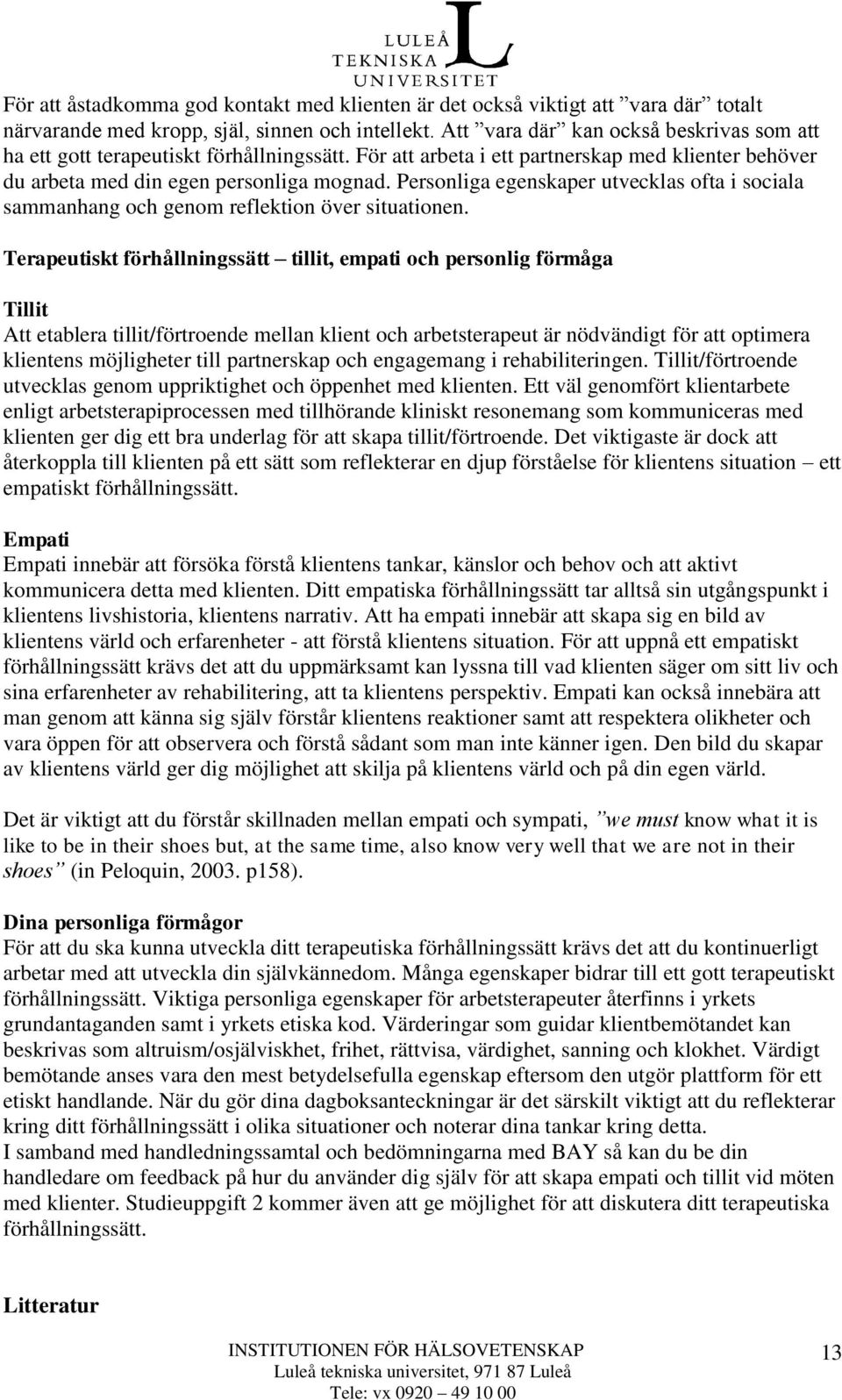 Personliga egenskaper utvecklas ofta i sociala sammanhang och genom reflektion över situationen.