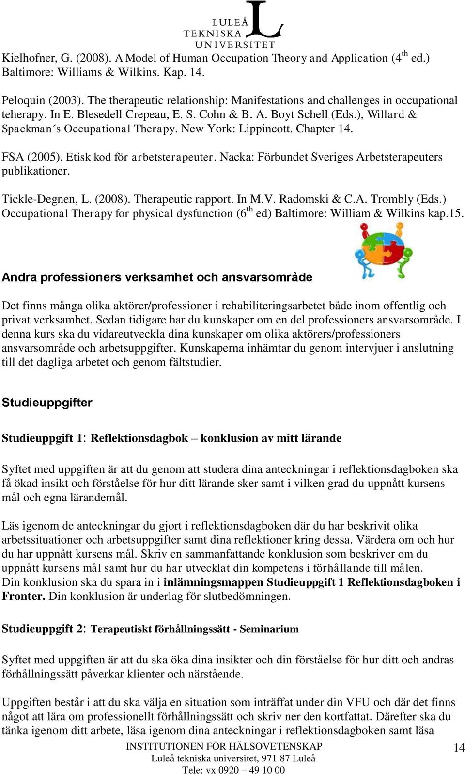 New York: Lippincott. Chapter 14. FSA (2005). Etisk kod för arbetsterapeuter. Nacka: Förbundet Sveriges Arbetsterapeuters publikationer. Tickle-Degnen, L. (2008). Therapeutic rapport. In M.V.