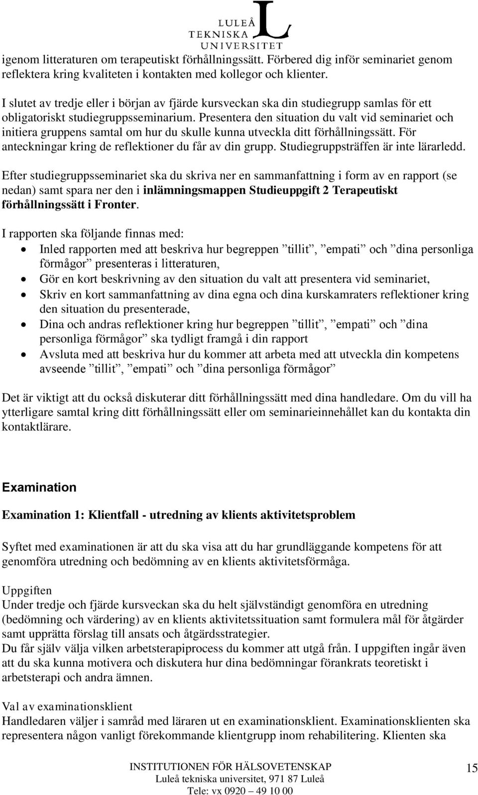 Presentera den situation du valt vid seminariet och initiera gruppens samtal om hur du skulle kunna utveckla ditt förhållningssätt. För anteckningar kring de reflektioner du får av din grupp.