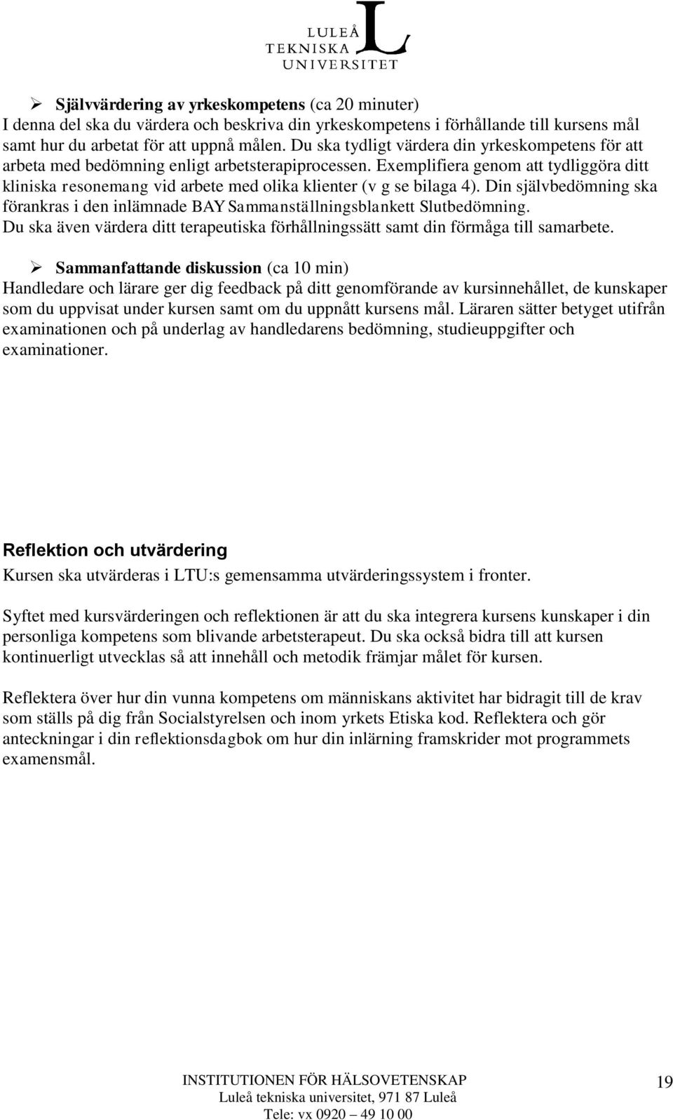 Exemplifiera genom att tydliggöra ditt kliniska resonemang vid arbete med olika klienter (v g se bilaga 4). Din självbedömning ska förankras i den inlämnade BAY Sammanställningsblankett Slutbedömning.