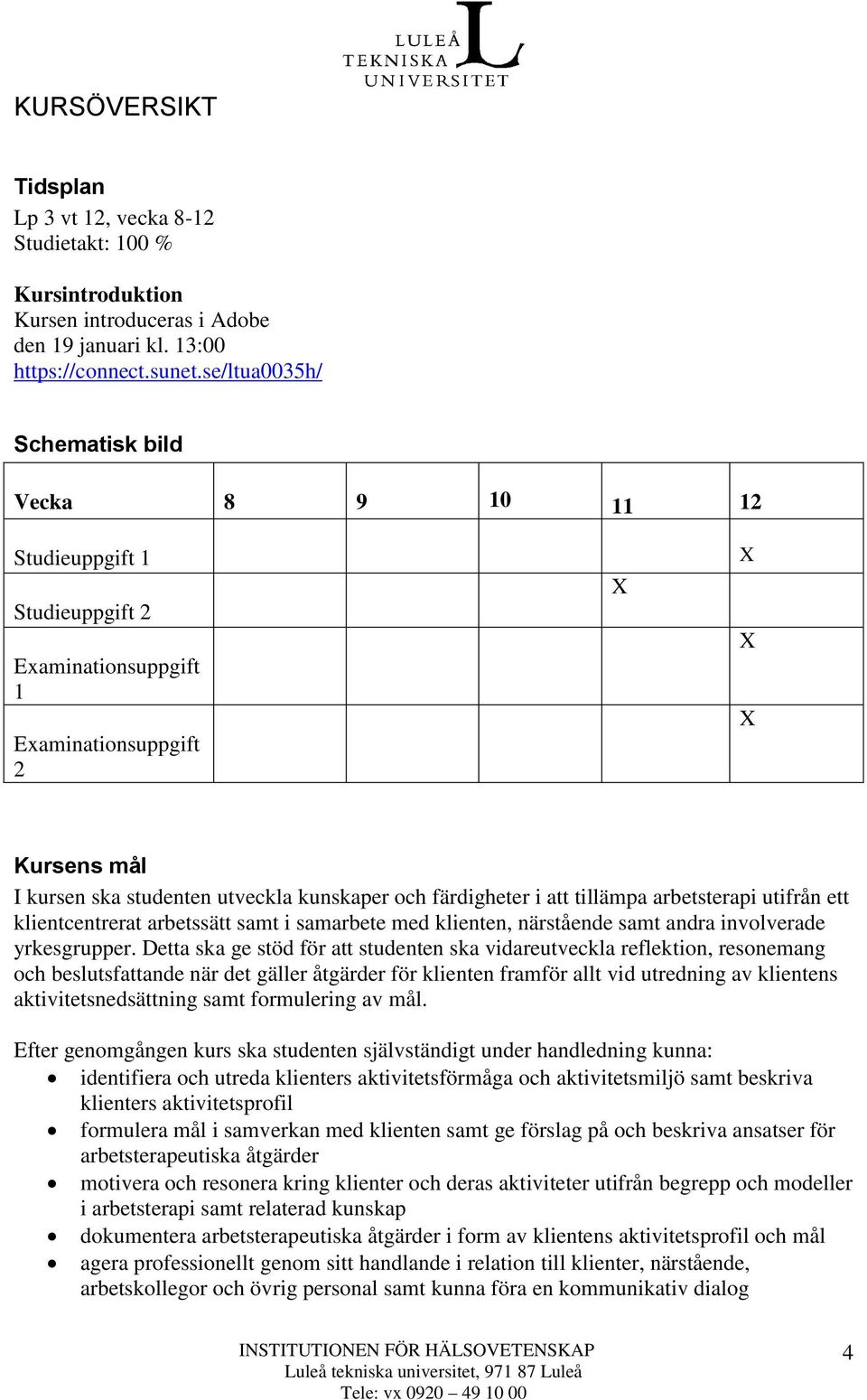 färdigheter i att tillämpa arbetsterapi utifrån ett klientcentrerat arbetssätt samt i samarbete med klienten, närstående samt andra involverade yrkesgrupper.
