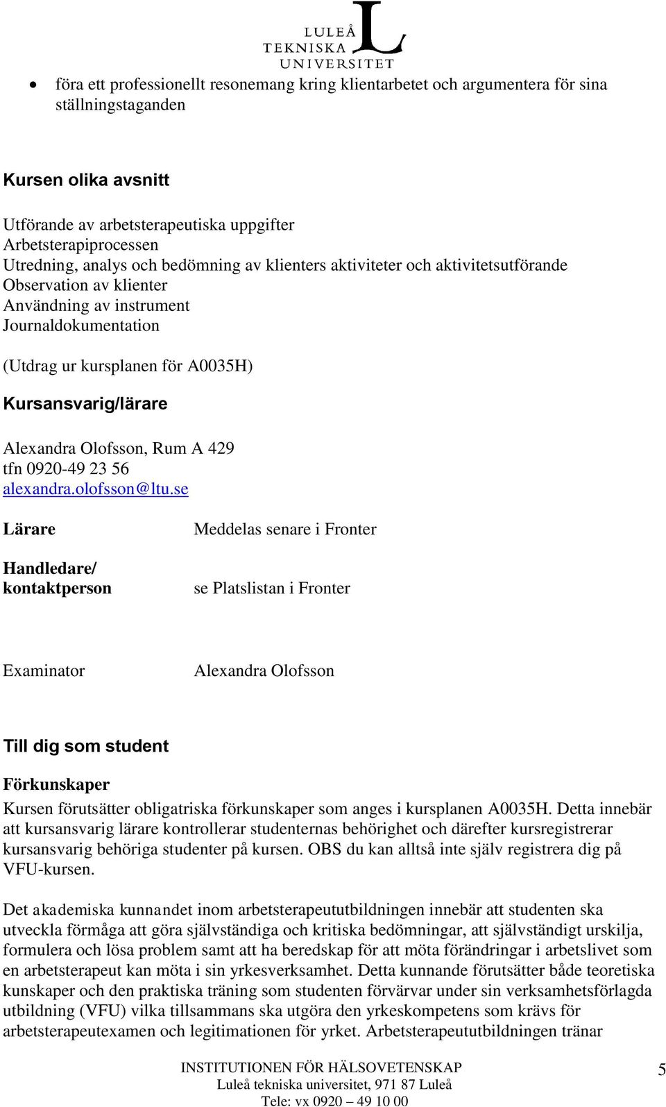 Alexandra Olofsson, Rum A 429 tfn 0920-49 23 56 alexandra.olofsson@ltu.
