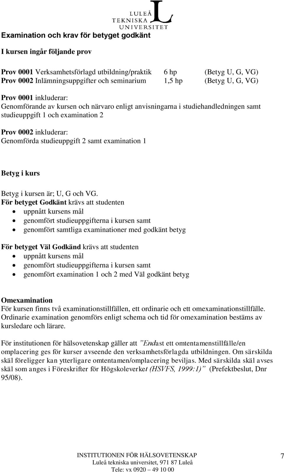 samt examination 1 Betyg i kurs Betyg i kursen är; U, G och VG.