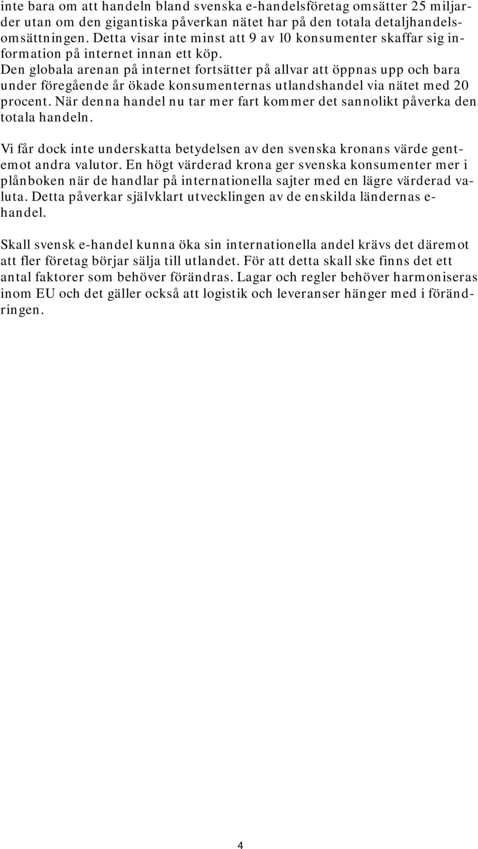 Den globala arenan på internet fortsätter på allvar att öppnas upp och bara under föregående år ökade konsumenternas utlandshandel via nätet med 20 procent.