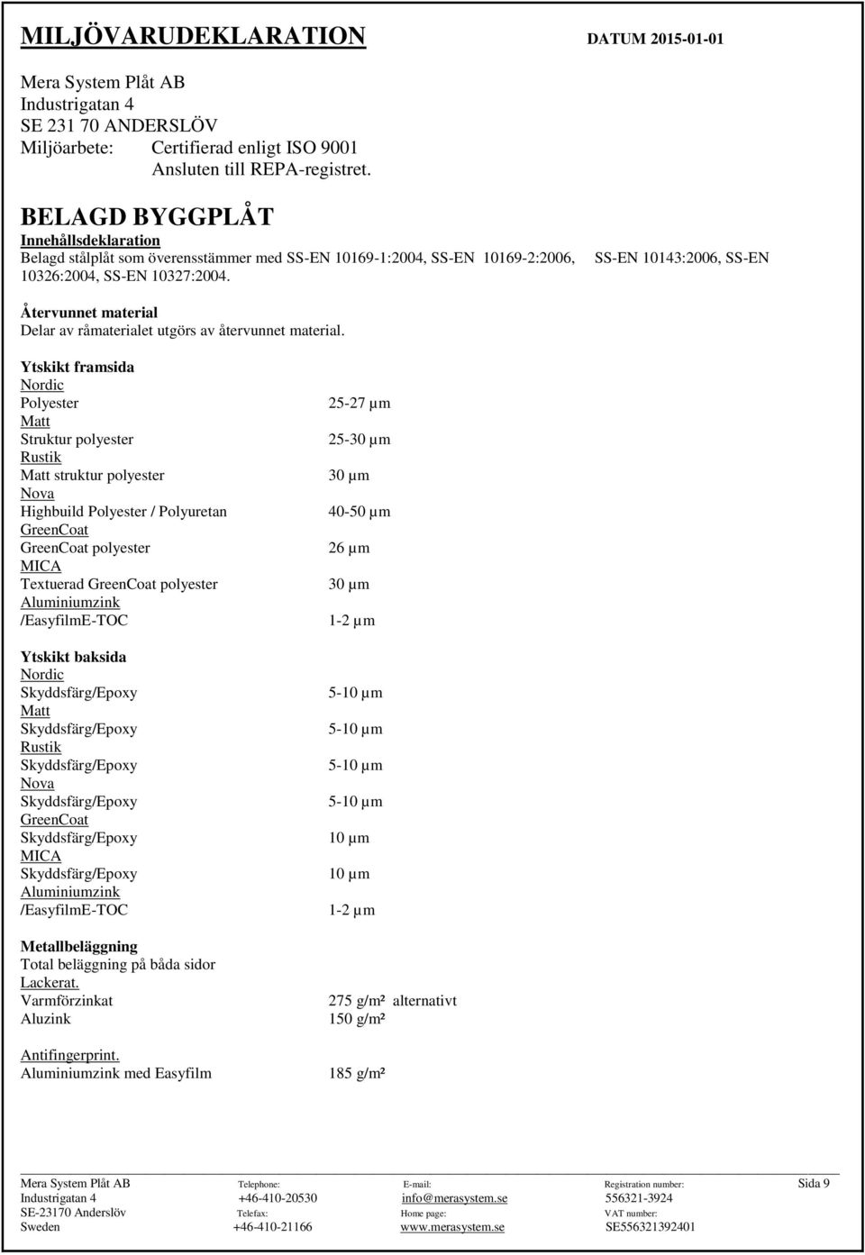 SS-EN 10143:2006, SS-EN Återvunnet material Delar av råmaterialet utgörs av återvunnet material.