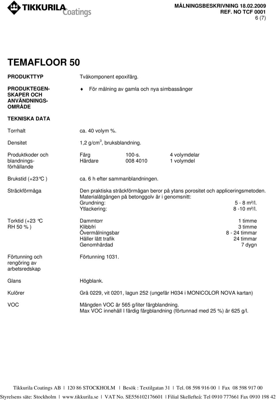 Den praktiska sträckförmågan beror på ytans porositet och appliceringsmetoden. Materialåtgången på betonggolv är i genomsnitt: Grundning: 5-8 m²/l. Ytlackering: 8-10 m²/l.