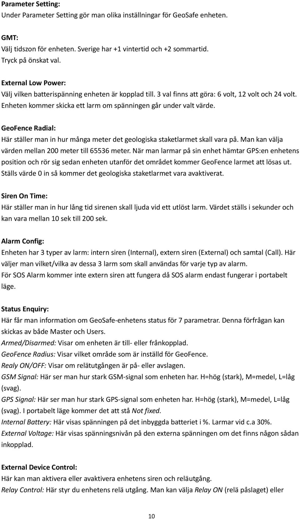 GeoFence Radial: Här ställer man in hur många meter det geologiska staketlarmet skall vara på. Man kan välja värden mellan 200 meter till 65536 meter.