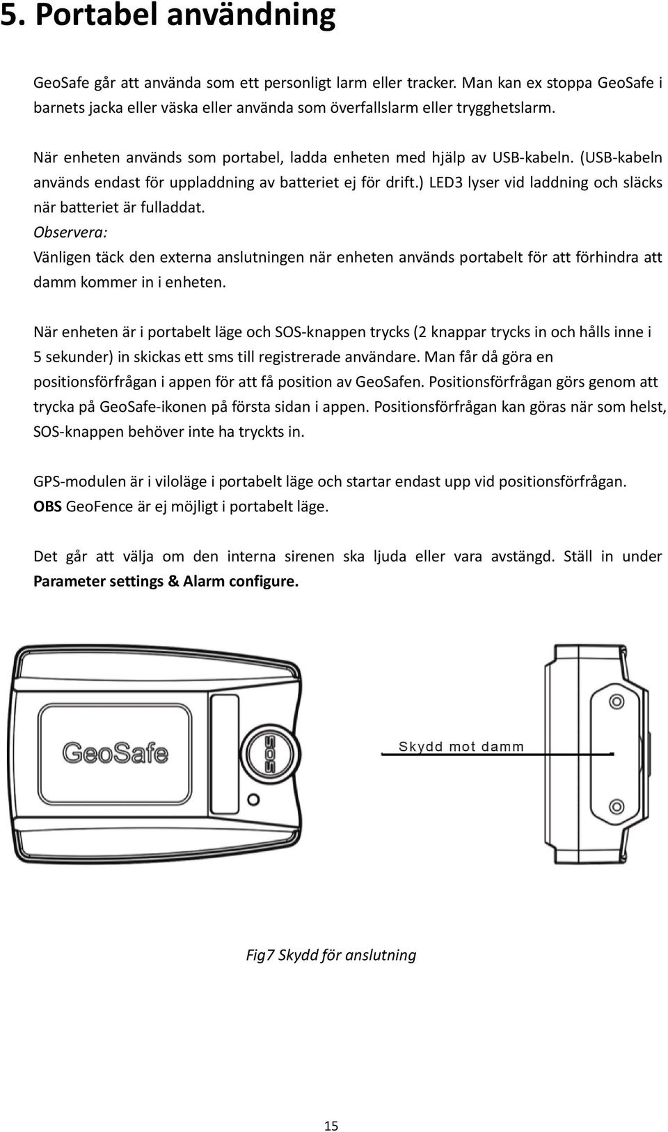 ) LED3 lyser vid laddning och släcks när batteriet är fulladdat. Observera: Vänligen täck den externa anslutningen när enheten används portabelt för att förhindra att damm kommer in i enheten.