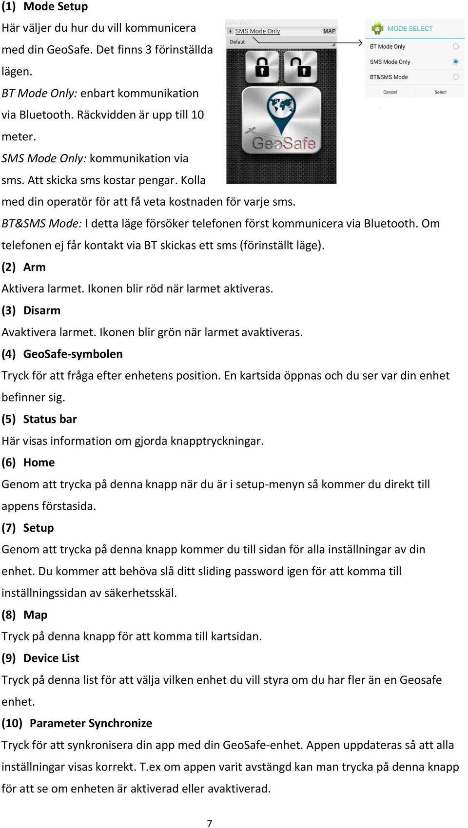 BT&SMS Mode: I detta läge försöker telefonen först kommunicera via Bluetooth. Om telefonen ej får kontakt via BT skickas ett sms (förinställt läge). (2) Arm Aktivera larmet.