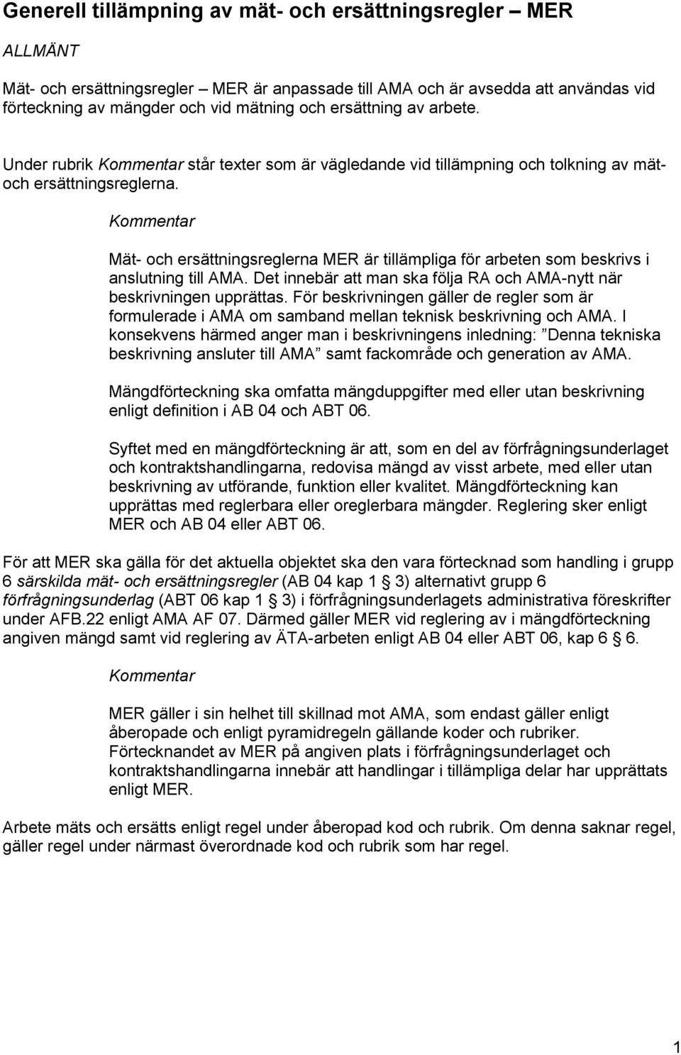 Mät- och ersättningsreglerna MER är tillämpliga för arbeten som beskrivs i anslutning till AMA. Det innebär att man ska följa RA och AMA-nytt när beskrivningen upprättas.