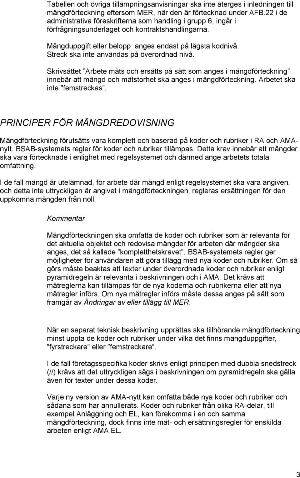 Streck ska inte användas på överordnad nivå. Skrivsättet Arbete mäts och ersätts på sätt som anges i mängdförteckning innebär att mängd och mätstorhet ska anges i mängdförteckning.