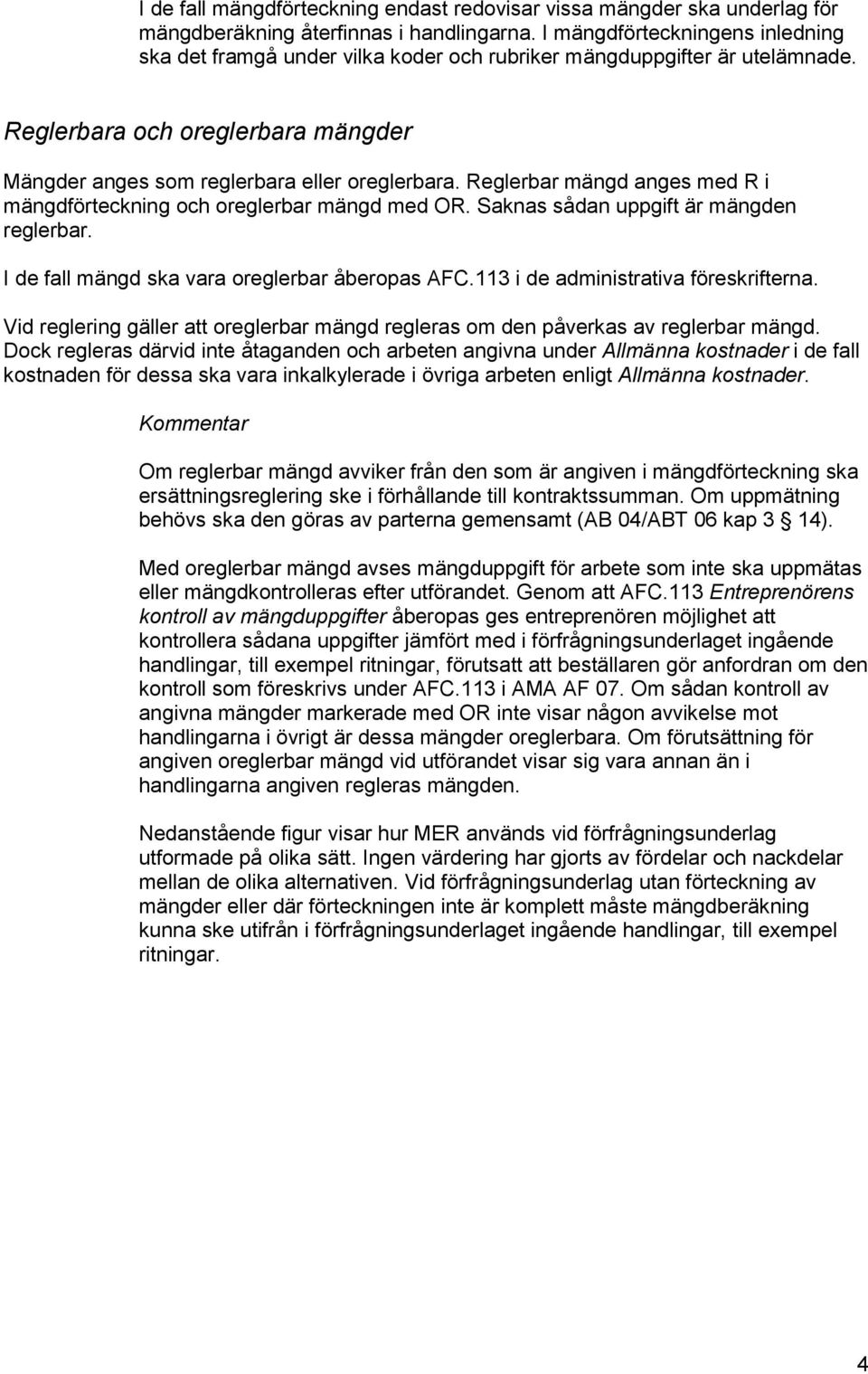 Reglerbar mängd anges med R i mängdförteckning och oreglerbar mängd med OR. Saknas sådan uppgift är mängden reglerbar. I de fall mängd ska vara oreglerbar åberopas AFC.