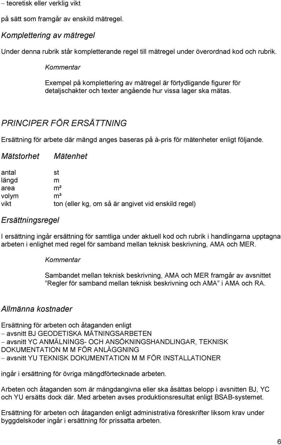 PRINCIPER FÖR ERSÄTTNING Ersättning för arbete där mängd anges baseras på à-pris för mätenheter enligt följande.