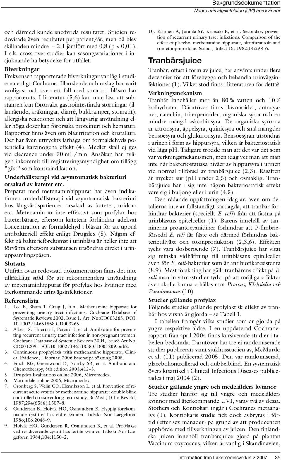 I litteratur (5,6) kan man läsa att substansen kan förorsaka gastrointestinala störningar (illamående, kräkningar, diarré, bukkramper, stomatit), allergiska reaktioner och att långvarig användning